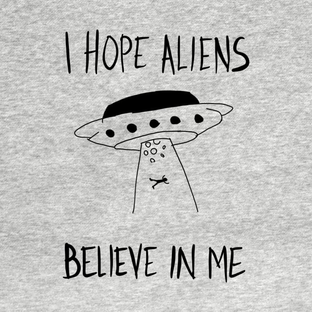 I Hope Aliens Believe In Me by VintageArtwork